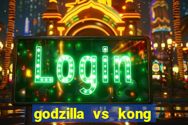 godzilla vs kong filme completo dublado